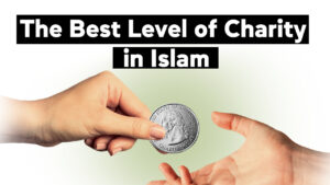 The Best Level of Charity in Islam